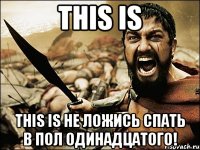 THIS IS THIS IS НЕ ЛОЖИСЬ СПАТЬ В ПОЛ ОДИНАДЦАТОГО!