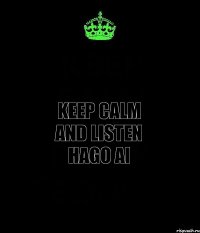 KEEP CALM AND LISTEN Hago Ai