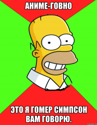 Аниме-говно Это я Гомер Симпсон вам говорю.