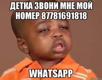 детка звони мне мой номер 87781691818 whatsapp