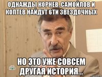 Однажды Корнев, Самойлов и Коптев найдут 6ти звездочных но это уже совсем другая история...