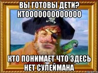 Вы готовы дети? Ктооооооооооооо Кто понимает что здесь нет Сулеймана