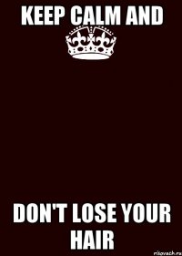 KEEP CALM AND don't lose your hair