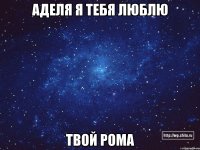 Аделя Я ТЕБЯ ЛЮБЛЮ ТВОЙ РОМА