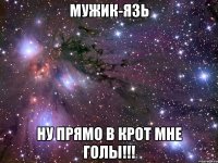 Мужик-язь Ну прямо в крот мне ГОЛЫ!!!