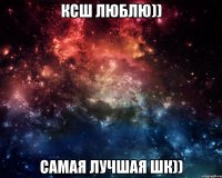 КСШ люблю)) самая лучшая шк))