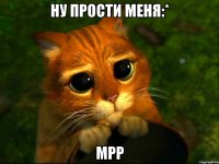 Ну прости меня:* мрр