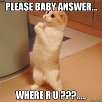 Please baby answer... Where r u ???.....