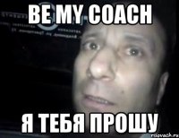 BE my coach я тебя прошу