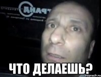  Что делаешь?