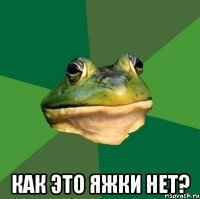  Как это яжки нет?