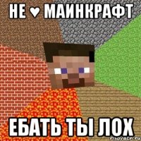 Не ♥ маинкрафт Ебать ты лох