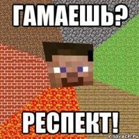 Гамаешь? Респект!