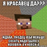 Я красавец да??? Мдааа...Пиздец уеба меньше сосать надо было у Herobrin`a и Norch`a