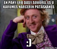 en pahy erb dasy sovorel es u karumes harcerin patasxanes :)