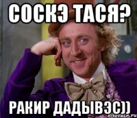 Соскэ тася? Ракир дадывэс))