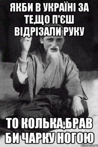 Якби в Україні за те,що п'єш відрізали руку то Колька,брав би чарку ногою