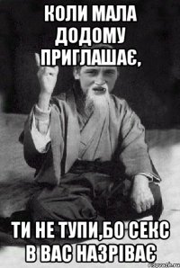 Коли мала додому приглашає, Ти не тупи,бо секс в вас назріває