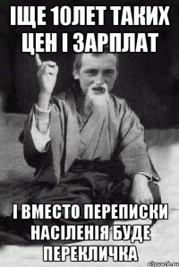 ІЩЕ 10ЛЕТ ТАКИХ ЦЕН І ЗАРПЛАТ І ВМЕСТО ПЕРЕПИСКИ НАСІЛЕНІЯ БУДЕ ПЕРЕКЛИЧКА