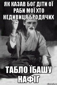 ЯК КАЗАв бог діти ої раби мої хто недивиця бродячих ТАбло їбашу нафіг