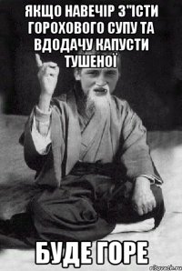 Якщо навечір з"істи горохового супу та вдодачу капусти тушеної Буде горе