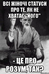 Всі жіночі статуси про те, як не хватає "його" - це про розум, так?