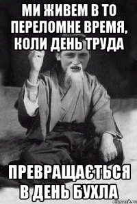 Ми живем в то переломне время, коли день труда превращається в день бухла