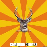  Комедию смотря