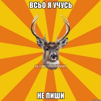 всьо я учусь НЕ ПИШИ