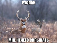 Руслан мне нечего скрывать