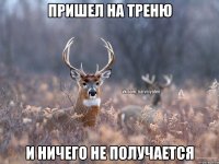 Пришел на треню И ничего не получается