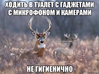 Ходить в туалет с гаджетами с микрофоном и камерами Не гигиенично