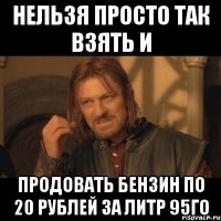 Нельзя просто так взять и продовать бензин по 20 рублей за литр 95го