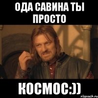 ода савина ты просто космос:))