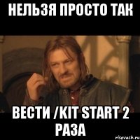 Нельзя просто так Вести /kit start 2 раза