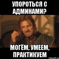 Упороться с админами? Могём, умеем, практикуем