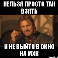 Нельзя просто так взять И не выйти в окно на мхк