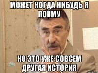 Может когда нибудь я пойму но это уже совсем другая история