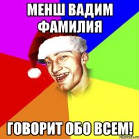 Менш Вадим фамилия говорит обо всем!