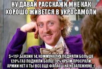 Ну давай расскажи мне как Хорошо живется в Укросамоли $=11? ,бензин 14, коммуналку подняли больше 120% газ подняли более 70% Крым просрали, армии нет А ты все еще фапаеш на Незалежную :)