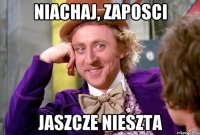 NIACHAJ, ZAPOSCI JASZCZE NIESZTA