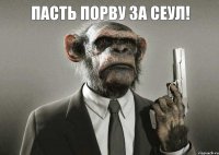 Пасть порву за Сеул! 