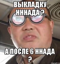 Выкладку нннада ? А после 6 ннада ?