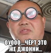  Оуооо....чёрт это же Джонни...