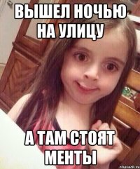 вышел ночью на улицу а там стоят менты