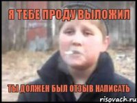 я тебе проду выложил ты должен был отзыв написать