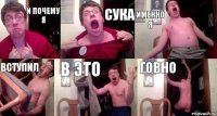 и почему я сука именно я вступил в это ГОВНО