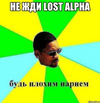 Не жди lost alpha 