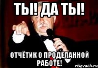 Ты! Да ТЫ! Отчётик о проделанной работе!