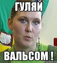 Гуляй Вальсом !